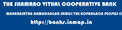 THE SHAMRAO VITHAL COOPERATIVE BANK  MAHARASHTRA AHMADNAGAR SHIRDI THE KOPARGAON PEOPLES COOP BANK LTD- SHIRDI  banks information 